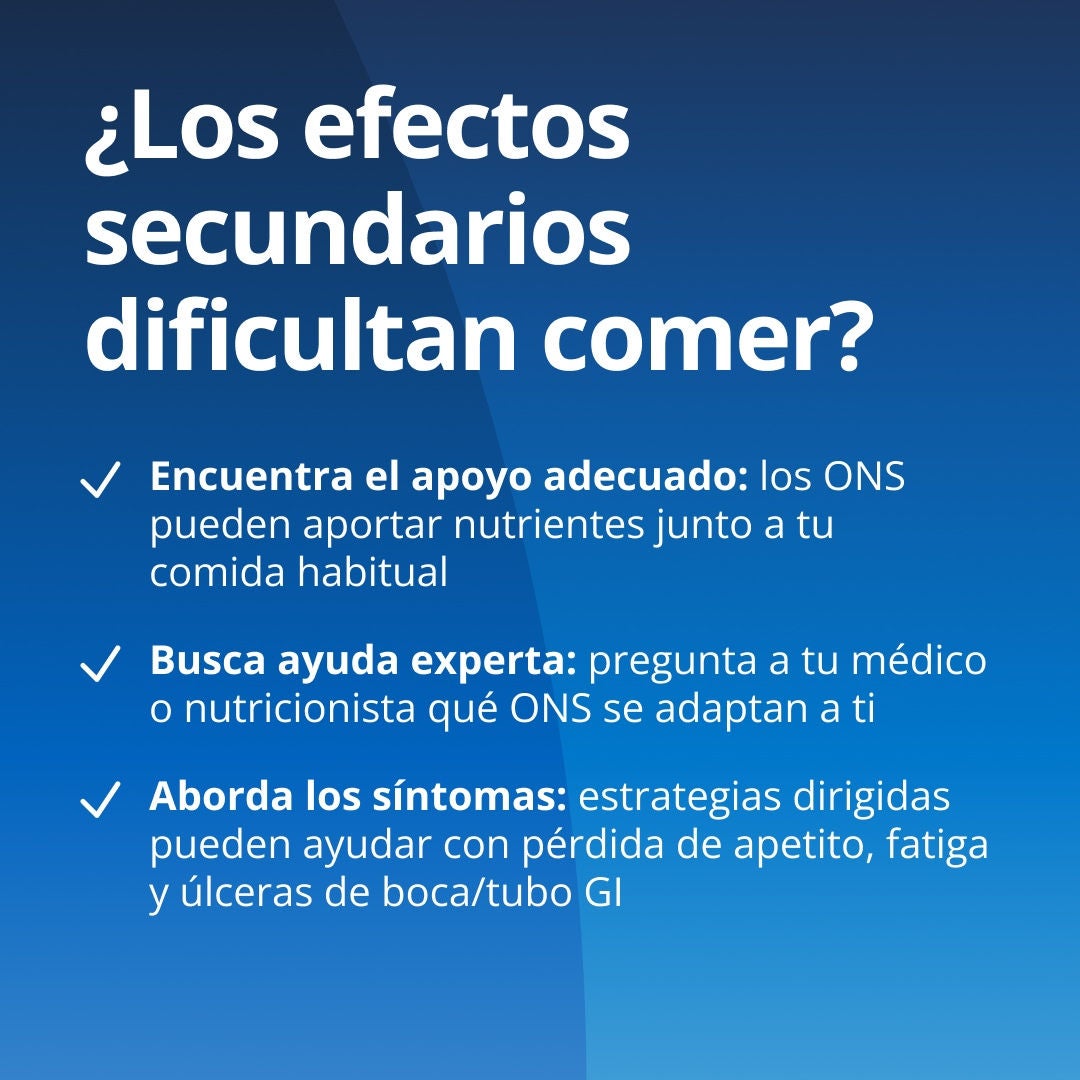 ¿Los efectos secundarios le dificultan la alimentación? Encuentre el apoyo adecuado: los productos ONS de Fresubin pueden complementar su alimentación habitual con nutrientes adicionales. Obtenga asesoramiento de expertos: consulte a su médico o nutricionista qué producto ONS y qué gama de Fresubin se adaptan mejor a sus necesidades. Aborde los síntomas: las estrategias específicas pueden ayudar a controlar la pérdida de apetito, la fatiga y las úlceras bucales o del tracto gastrointestinal 