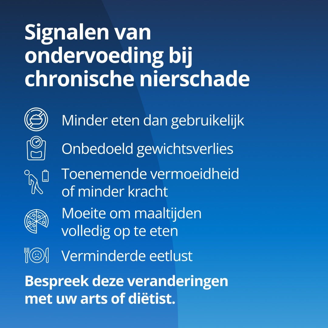 Fresubin legt uit dat signalen van ondervoeding bij mensen met chronische nierziekte onder meer zijn: minder eten dan normaal, ongewild gewichtsverlies, zich zwakker of vermoeider voelen, moeite hebben om maaltijden op te eten en verlies van eetlust. Als u deze veranderingen opmerkt, neem dan contact op met uw zorgteam. 