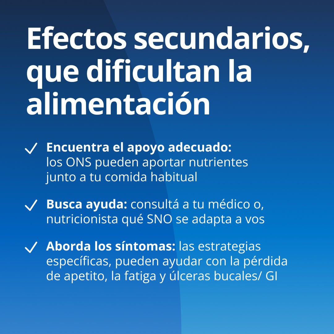 ¿Los efectos secundarios le dificultan la alimentación? Encuentre el apoyo adecuado: los productos ONS de Fresubin pueden complementar su alimentación habitual con nutrientes adicionales. Obtenga asesoramiento de expertos: consulte a su médico o nutricionista qué producto ONS y qué gama de Fresubin se adaptan mejor a sus necesidades. Aborde los síntomas: las estrategias específicas pueden ayudar a controlar la pérdida de apetito, la fatiga y las úlceras bucales o del tracto gastrointestinal 