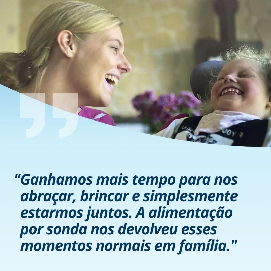 Graças ao suporte nutricional Frebini, a família de Leni afirma: “Ganhamos mais tempo para nos abraçar, brincar e simplesmente estarmos juntos. A alimentação por sonda nos devolveu esses momentos normais em família.” 